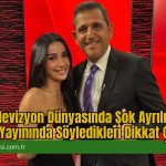 Televizyon Dünyasında Şok Ayrılık! Son Yayınında Söyledikleri Dikkat Çekti