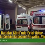 Babalar Günü’nde Evlat Acısı: 20 Yaşındaki Gencin Babasının Feryatları Yürek Dağladı