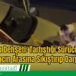 Tartıştığı Sürücüyü İki Aracın Arasına Sıkıştırıp Darp Etti O Anlar Kamerada