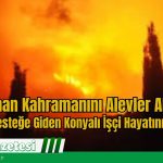 Orman Kahramanını Alevler Aldı: İzmir’e Desteğe Giden Konyalı İşçi Hayatını Kaybetti