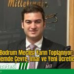 Bodrum Meclisi Yarın Toplanıyor: Gündemde Çevre, İmar ve Yeni Ücretler Var
