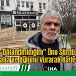 “Dolandırıldığını” Öne Sürdü, Baba ve Oğlunu Vurarak Katletti