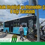 Tır, Halk Otobüsü ve Otomobile Çarptı: 8 Kişi Yaralandı