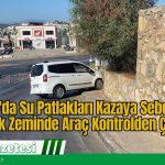Bodrum’da Su Patlakları Kazaya Sebep Oldu: Islak Zeminde Araç Kontrolden Çıktı