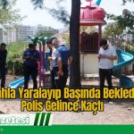 Silahla Yaralayıp Başında Bekledi: Polis Gelince Kaçtı