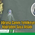 İddia Uğruna Canını Tehlikeye Attı: Köprüden Suya Atladı
